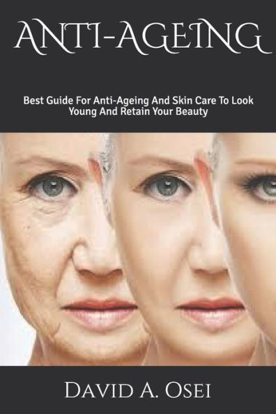 ANTI-AGEING: Best Guide For Anti-Ageing And Skin Care To Look Young And Retain Your Beauty