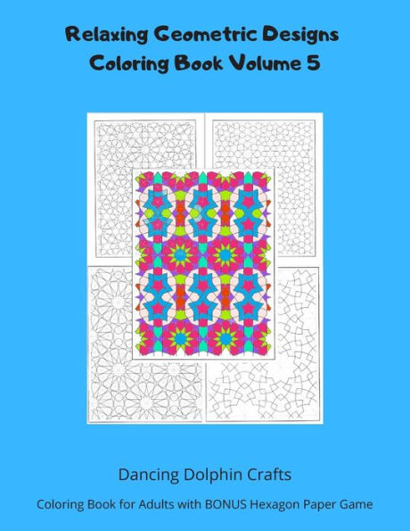 Relaxing Geometric Designs Coloring Book Volume 5 : Coloring Book For Adults With Bonus Hexagon Paper Game