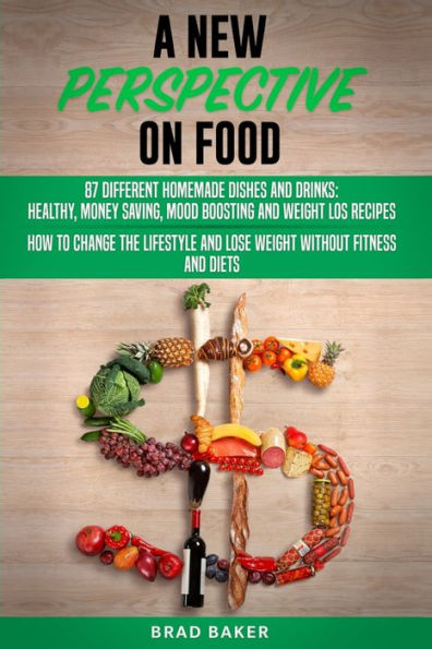 A New Perpective On Food: 87 Amazing Homemade Dishes And Drinks: Healthy, Money Saving, Mood Boosting And Weight Loss Recipes. How To Change Your ... Fitness And Diets (A New Perspective On Food)