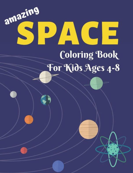 AMAZING SPACE COLORING BOOK FOR KIDS AGES 4-8: Explore, Fun with Learn and Grow, Fantastic Outer Space Coloring with Planets, Astronauts, Space Ships, ... Gift for Boys or Girls who love spaces