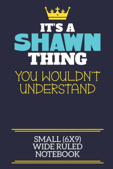 It's A Shawn Thing You Wouldn't Understand Small (6x9) Wide Ruled Notebook: A cute book to write in for any book lovers, doodle writers and budding authors!