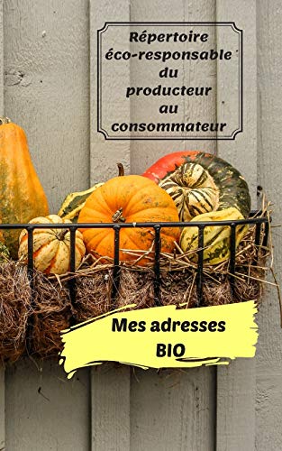 Mes adresses BIO: R??pertoriez vos adresses de producteurs en agriculture biologique, en vente directe, ou artisans. Ce livret apporte fluidit?? dans ... la vie ?? pleines dents (French Edition)