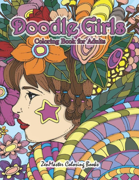 Doodle Girls Coloring Book of Adults: An Adult Coloring Book of Doodle Girls With Fun Designs, Curls, Flowers, Coloring Doodles, and More for Stress Relief and Relaxation (Coloring Books for Grownups)