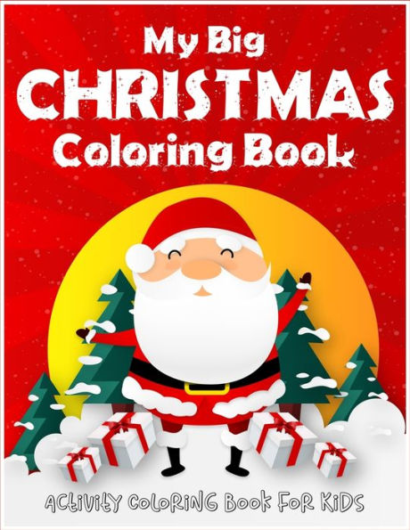 My Big Christmas Coloring Book Activity Coloring Book For Kids: Ages 4-6, 6-8. Creative Christmas Coloring Book For Children. Beautiful Pages To Color ... Coloring Pages Gifts For Boys Girls Kids
