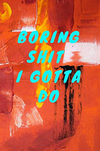 Boring Shit I Gotta Do.