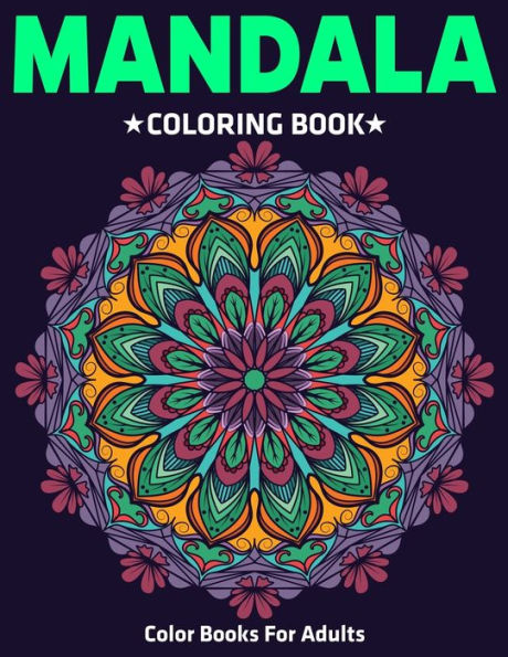 Color Books For Adults : Mandala Coloring Book: Stress Relieving Mandala Designs