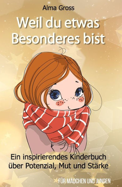 Weil Du Etwas Besonderes Bist : Ein Inspirierendes Kinderbuch Über Potenzial, Mut Und Stärke - Für Mädchen Und Jungen
