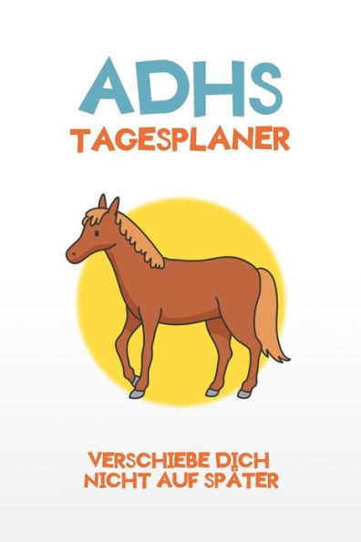 ADHS Tagesplaner - Verschiebe dich nicht auf später: Nichts mehr verschieben und durchstarten indem du dir alles aufschreibst, einfacher Leben mit ADHS / ADS (German Edition)