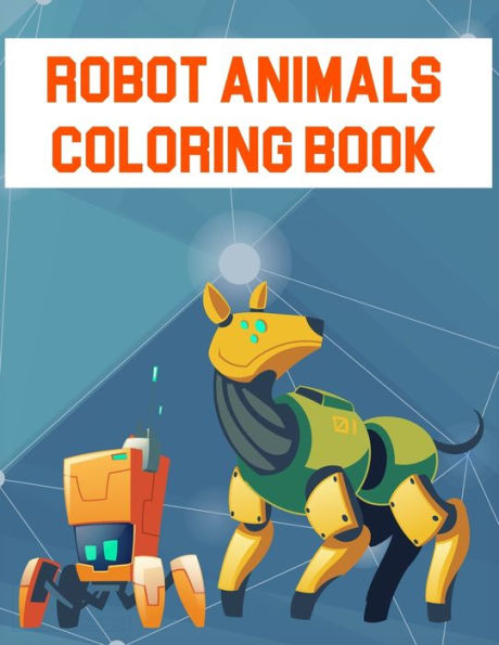 Robot Animals Coloring Book : Robot Animals Coloring Book, Robot Coloring Book For Toddlers. 70 Pages 8.5"X 11" In Cover.