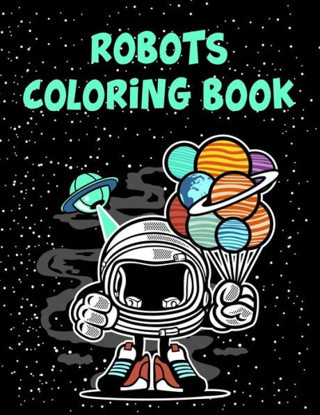 Robots Coloring Book : Robots Coloring Book, Robot Coloring Book For Toddlers. 70 Pages 8.5"X 11" In Cover. - 9781710598384