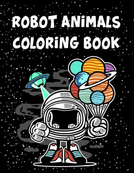 Robot Animals Coloring Book : Robot Animals Coloring Book, Robot Coloring Book For Toddlers. 70 Pages 8.5"X 11" In Cover. - 9781710598476