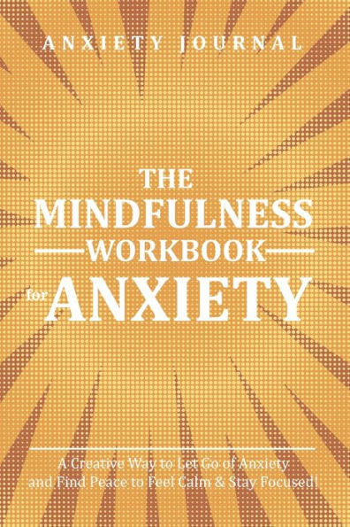 The Mindfulness Workbook For Anxiety : A Creative Way To Let Go Of Anxiety And Find Peace For A Happy Life