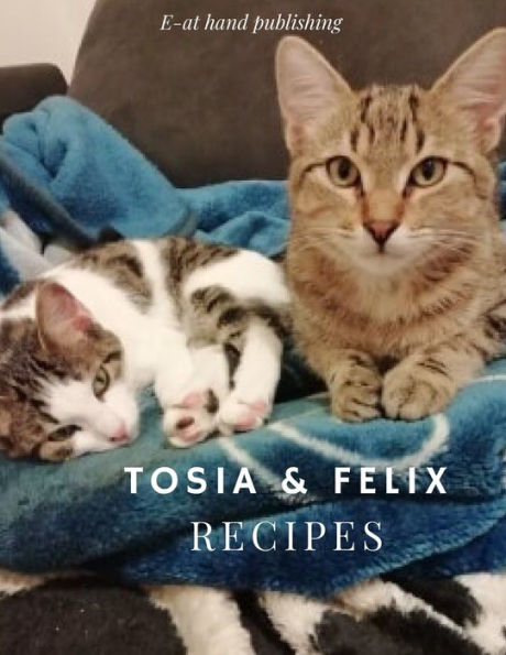Tosia And Felix Recipes : Cookbook Perfect For Collecting Favourite Or Original Recipes. Ideal As A Gift