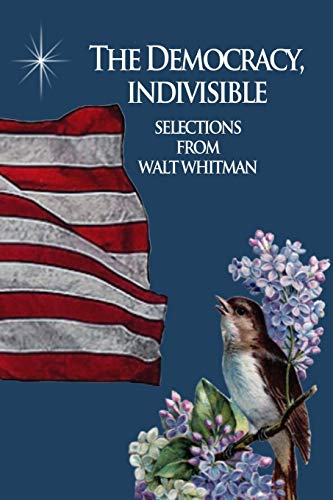 The Democracy, Indivisible: Selections From Walt Whitman
