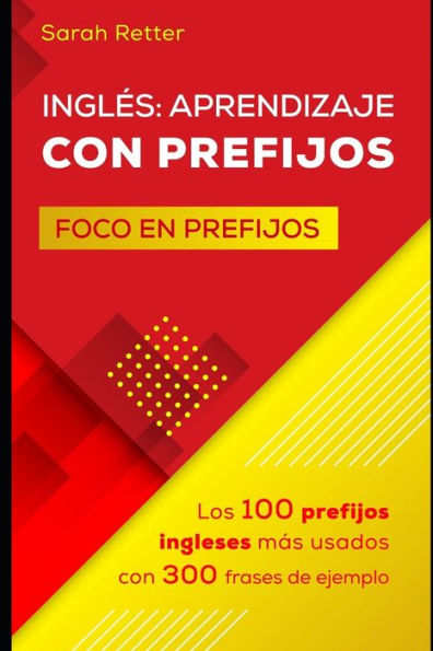 INGLES: APRENDIZAJE CON PREFIJOS: Los100 prefijos ingleses mas usados con 300 frases de ejemplo. (INGLES PARA HISPANO PARLANTES.) (Spanish Edition)