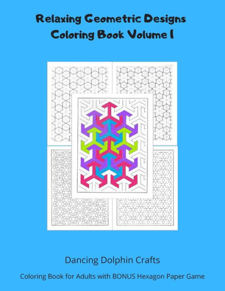 Relaxing Geometric Designs Coloring Book Volume 1 : Coloring Book For Adults With Bonus Hexagon Paper Game