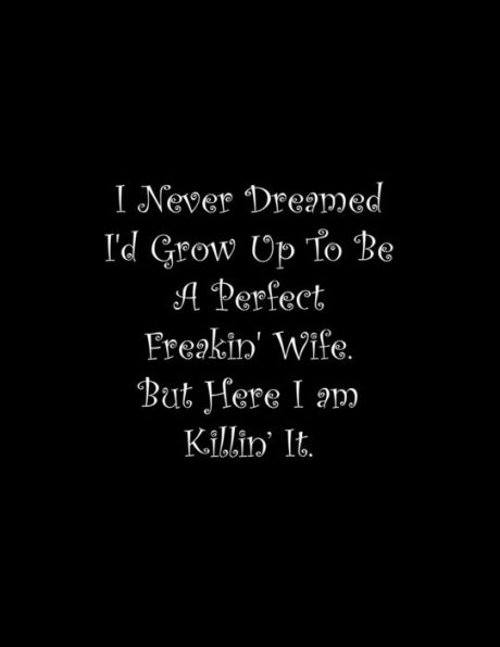 I Never Dreamed I'd Grow Up To Be A Perfect Freakin' Wife: Line Notebook Handwriting Practice Paper Workbook - 9781710806854