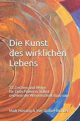 Die Kunst des wirklichen Lebens: 33 Zeichen und Wege f??r Dein H??heres Selbst und was die Wissenschaft dazu sagt (German Edition)