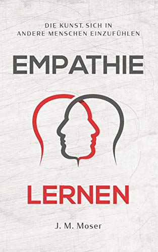Empathie lernen - Die Kunst, sich in andere Menschen einzuf??hlen (German Edition)