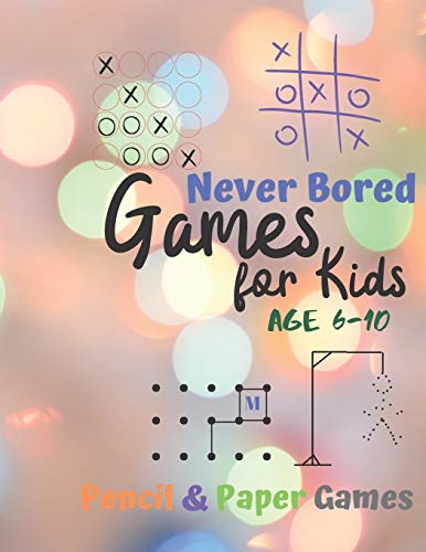 Games for Kids Age 6-10: Never Bored --Paper & Pencil Games: 2 Player Activity Book | Tic-Tac-Toe, Dots and Boxes | Noughts And Crosses (X and O) | ... Connect Four-- Fun Activities for Family Time