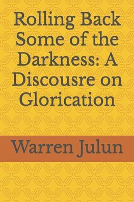 Rolling Back Some Of The Darkness : A Discousre On Glorication