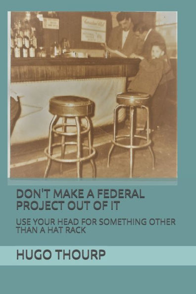 DON't MAKE A FEDERAL PROJECT OUT OF IT: USE YOUR HEAD FOR SOMETHING OTHER THAN A HAT RACK