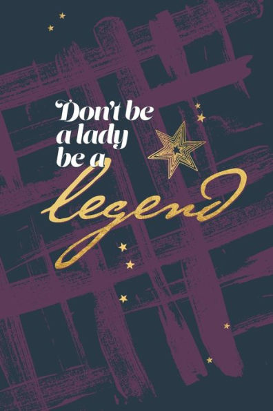 Don't be a lady be a legend