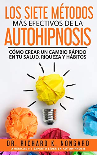 Los SIETE M??todos M?ís EFECTIVOS de la AUTOHIPNOSIS: C??mo Crear un Cambio R?ípido en tu Salud, Riqueza y H?íbitos (Spanish Edition)