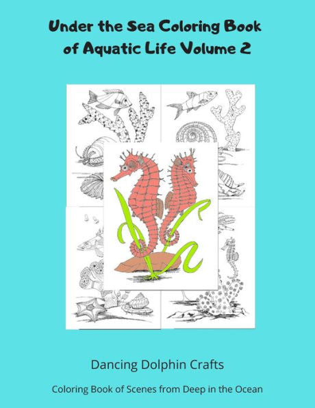 Under The Sea Coloring Book Of Aquatic Life Volume 2 : Coloring Book Of Scenes From Deep In The Ocean