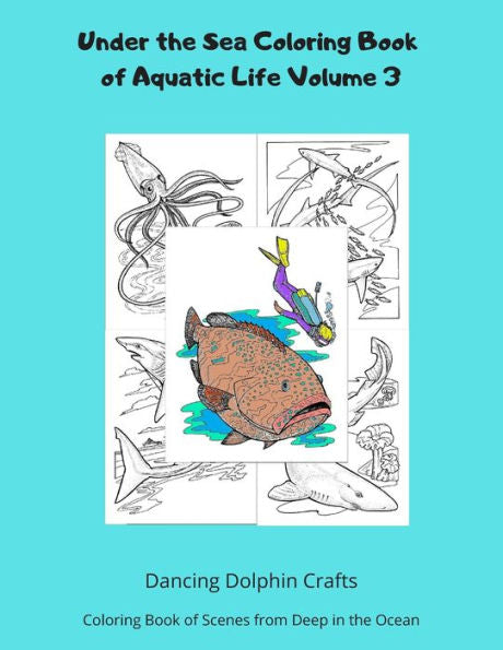 Under The Sea Coloring Book Of Aquatic Life Volume 3 : Coloring Book Of Scenes From Deep In The Ocean