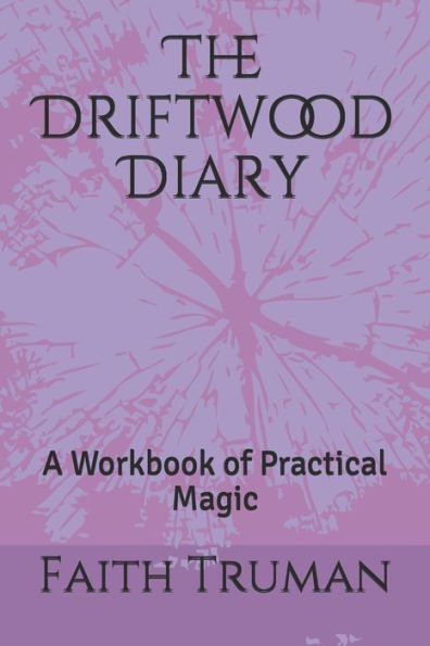 The Driftwood Diary : A Workbook Of Practical Magic