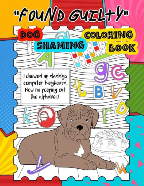 Found Guilty, Dog Shaming Coloring Book: Naughty Dogs Caught In The Act (Animal Lovers Series)