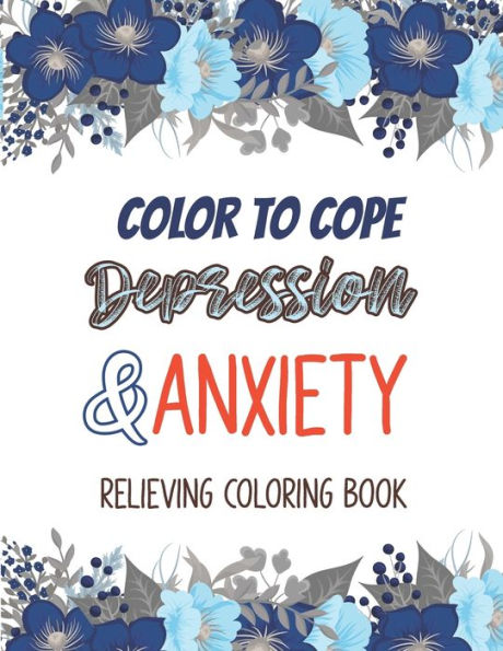 Color to cope Depression & Anxiety Relieving Coloring Book: Depression Relief Coloring Book, A Coloring Book for Grown-Ups Providing Relaxation and ... Coloring Pages For Meditation And Happiness.