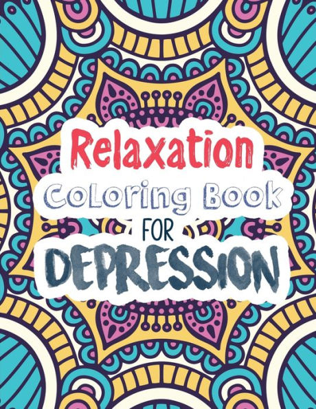Relaxation Coloring Book For Depression : Adults Depression Relief Coloring Book, Mindfulness And Inspiring Words Colouring Book To Help You Through Difficult Times, Christmas Gift Idea.