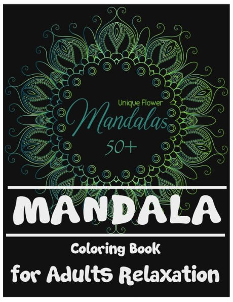Mandala Coloring Book For Adults Relaxation : 50+ Unique Flower Mandalas For Grown Up & Adults