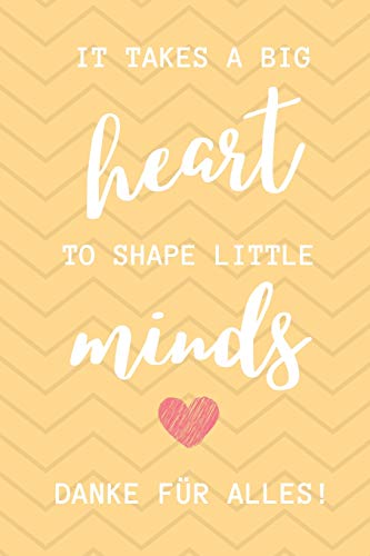 IT TAKES A BIG HEART TO SHAPE LITTLE MINDS DANKE F?úR ALLES!: A5 PUNKTIERT Geschenkidee f??r Lehrer Erzieher | Abschiedsgeschenk Grundschule | ... Geschenk | Weihnachten (German Edition)