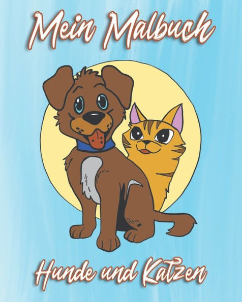 Mein Malbuch Hunde Und Katzen : Tolles Ausmalbuch Mit 50 Hunde- Und Katzenmotiven, Das Jedes Kinderherz H?her Schlagen L?sst