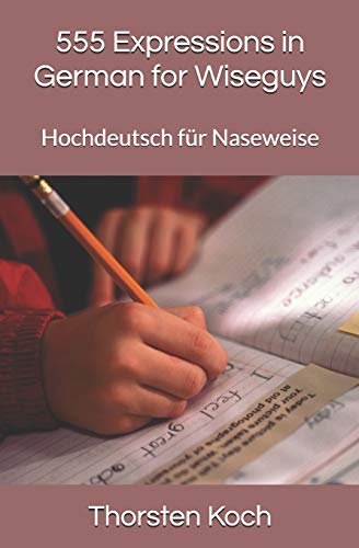 555 Expressions in German for Wiseguys: Hochdeutsch f??r Naseweise