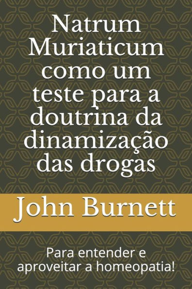Natrum Muriaticum Como Um Teste Para A Doutrina Da Dinamiza??o Das Drogas : Para Entender E Aproveitar A Homeopatia!