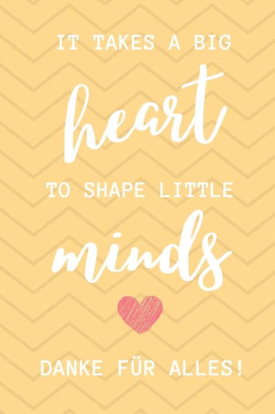 IT TAKES A BIG HEART TO SHAPE LITTLE MINDS DANKE FÜR ALLES!: A5 KARIERT Geschenkidee für Lehrer Erzieher | Abschiedsgeschenk Grundschule | ... Geschenk | Weihnachten (German Edition)
