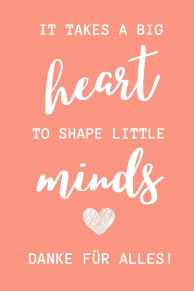 IT TAKES A BIG HEART TO SHAPE LITTLE MINDS DANKE FÜR ALLES!: A5 KARIERT Geschenkidee für Lehrer Erzieher | Abschiedsgeschenk Grundschule | ... Geschenk | Weihnachten (German Edition) - 9781711758916