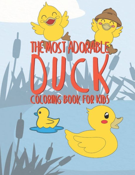 The Most Adorable Duck Coloring Book For Kids : 25 Fun Designs For Boys And Girls - Perfect For Young Children Preschool Elementary Toddlers