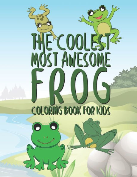 The Coolest Most Awesome Frog Coloring Book For Kids : 25 Fun Designs For Boys And Girls - Perfect For Young Children Preschool Elementary Toddlers