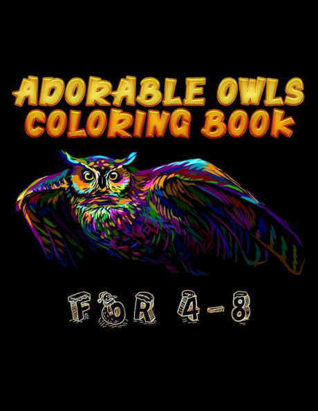 Adorable Owls Coloring Book For 4-8: Best Adult Coloring Book With Cute Owl Portraits, Fun Owl Designs, Interested 50+ Unique Design Every One Must Loved It - 9781711811697