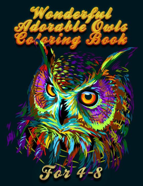 Wonderful Adorable Owls Coloring Book For 4-8 : Best Adult Coloring Book With Cute Owl Portraits, Fun Owl Designs, Interested 50+ Unique Design Every One Must Loved It