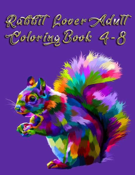 Rabbit Lover Adult Coloring Book 4-8 : Smart Coloring Book Ever An Adult Coloring Book Of 50+ Unique Rabbit Designs With Little Bit Mandala Style Awesome Patterns