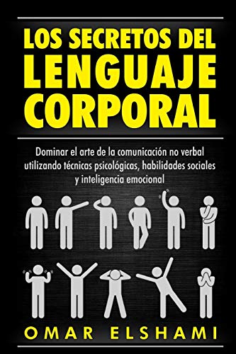 Los Secretos del Lenguaje Corporal: Dominar el Arte de la Comunicaci??n No Verbal utilizando T??cnicas Psicol??gicas, Habilidades Sociales y Inteligencia Emocional (Spanish Edition)