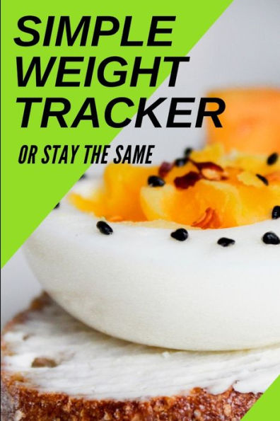 Simple Weight Tracker : Or Stay The Same: A Simple Weight Tracker To Track To Build A Better You!