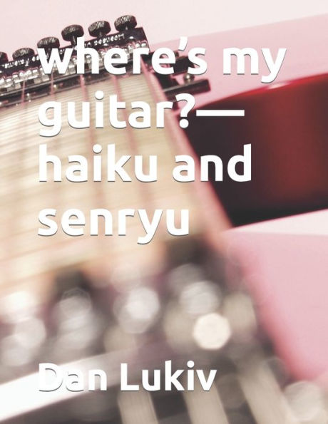 Where's My Guitar?--Haiku And Senryu
