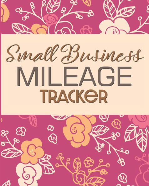 Small Business Mileage Tracker : Record Locations, Reasons For Travel, And Total Mileage